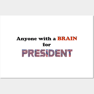 Political - Anyone with a BRAIN for PRESIDENT Posters and Art